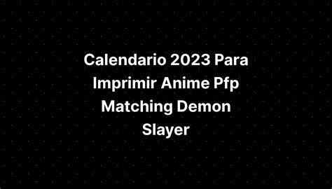 Calendario 2023 Para Imprimir Anime Pfp Demon Slayer 4k Imagesee Porn