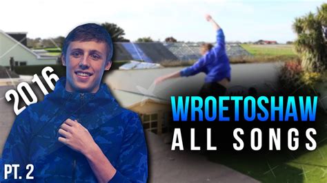 Wroetoshaw W2s Songs 2016 Part 2 Youtube