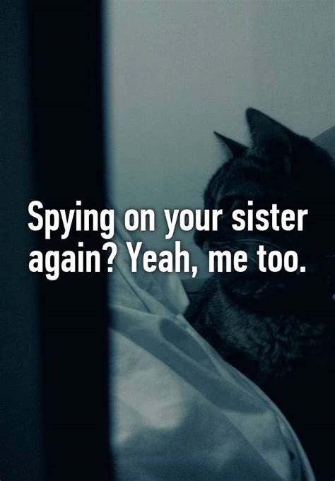 Spying On Your Sister Again Yeah Me Too
