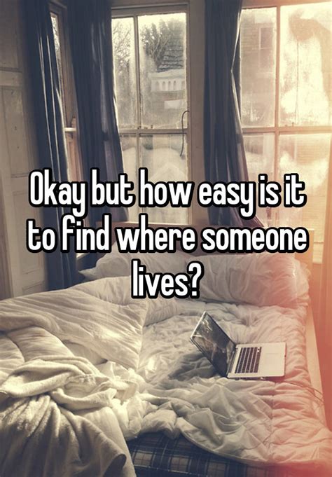 Okay But How Easy Is It To Find Where Someone Lives