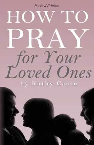 How To Pray For Your Loved Ones Revised Edition By Kathy Casto New £7