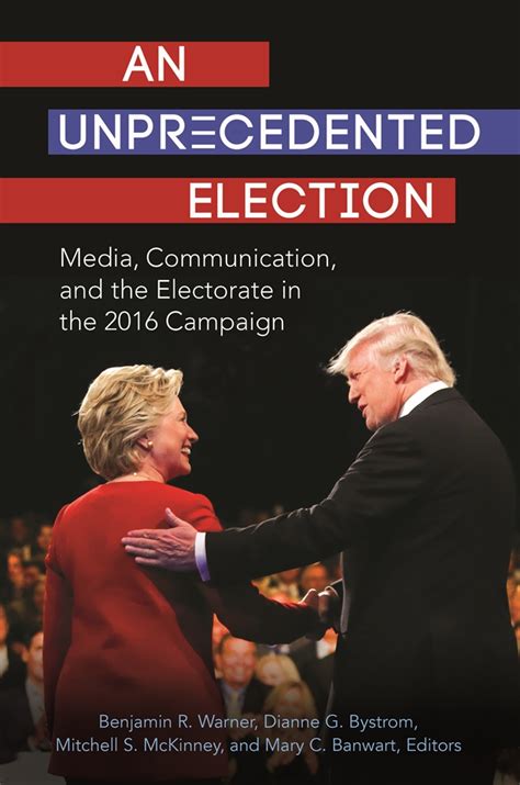 Unprecedented Election An Media Communication And The Electorate In