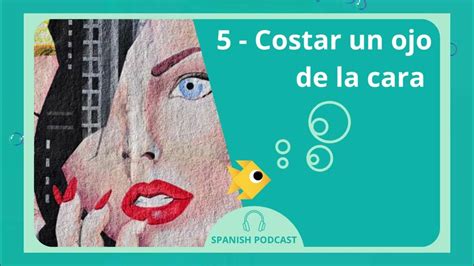 Spanish Podcast 5 Costar Un Ojo De La Cara Youtube