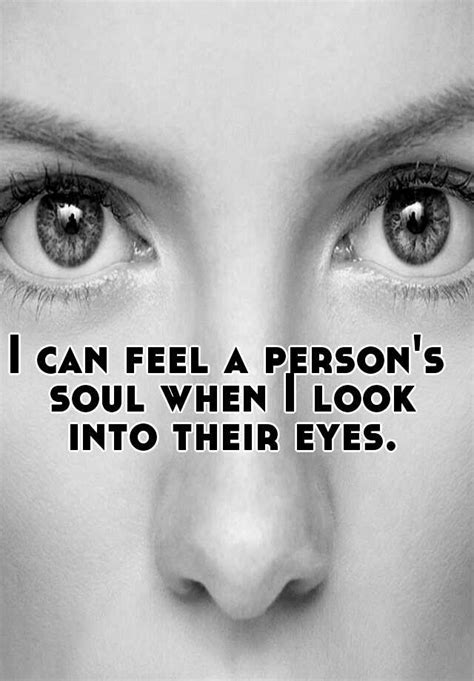 I Can Feel A Persons Soul When I Look Into Their Eyes