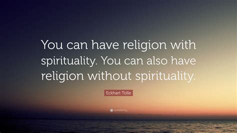 eckhart tolle quote “you can have religion with spirituality you can also have religion
