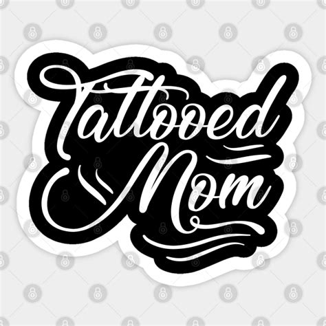 Tattoos Tattooed Mom Tattoo Lover T Tattoos Sticker Teepublic