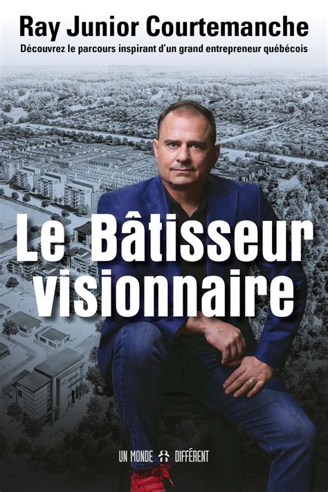 Le bâtisseur visionnaire par Ray Junior Courtemanche | Biographies