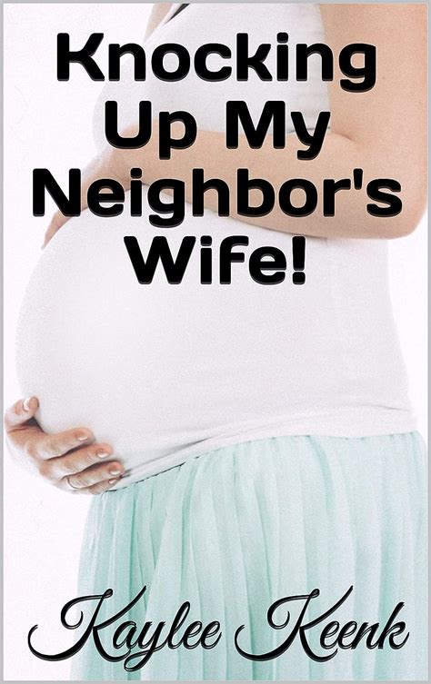 Knocking Up My Neighbors Wife Kindle Edition By Keenk Kaylee