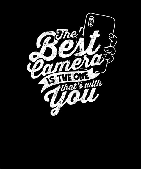 The Best Camera Is The One Thats With You Photography Digital Art By