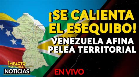 ¡se Calienta El Esequibo Venezuela Afina Pelea Territorial Impacto