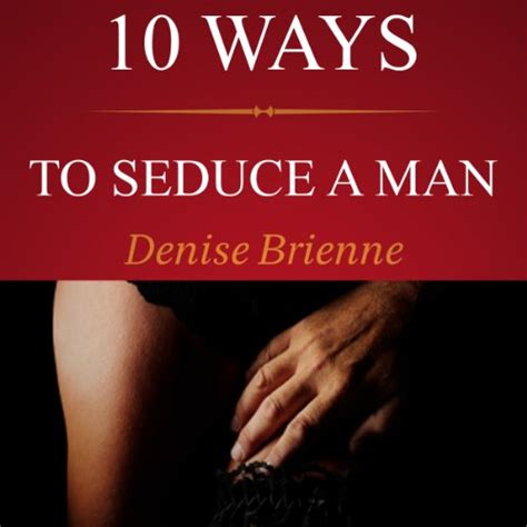 Amazon Com Ways To Seduce A Man How To Be Seductive And Turn A Man On Audible Audio