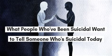 what people who ve been suicidal want to tell someone who s suicidal today