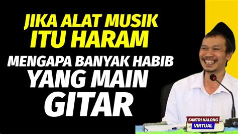Ngaji Gus Baha Jika Alat Musik Itu Haram Mengapa Banyak Habib Yang Main Gitar YouTube