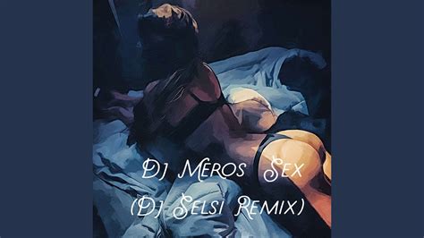 Sex Dj Selsi Remix Youtube