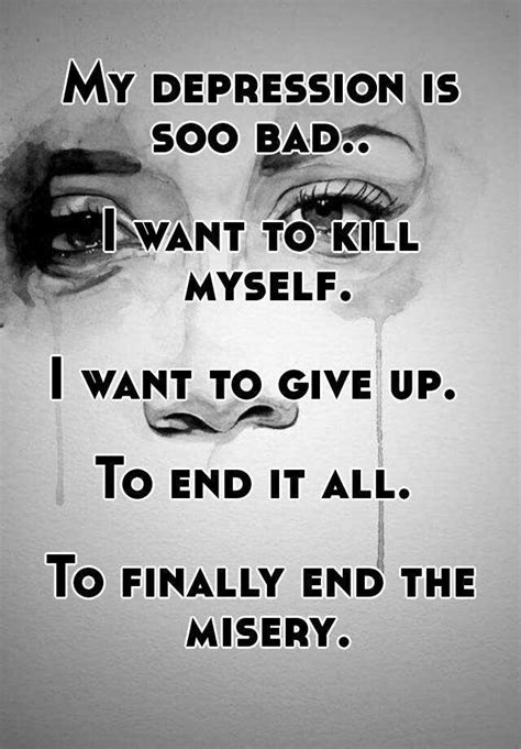 My Depression Is Soo Bad I Want To Kill Myself I Want To Give Up To