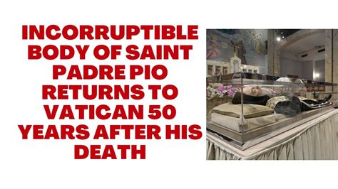 Incorruptible Body Of Saint Padre Pio Returns To Vatican 50 Years After