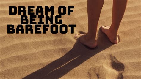 Dream Of Being Barefoot Meaning Your Desire To Be Grounded