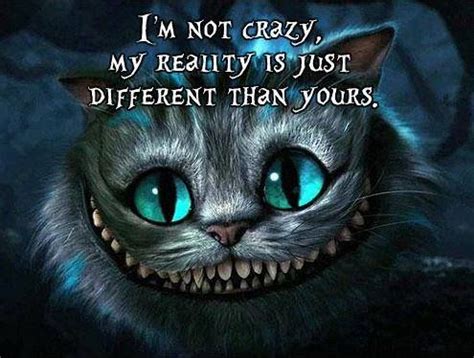 Friendship quotes love quotes life quotes funny quotes motivational quotes inspirational quotes. I'm not crazy My reality is just different than yours | Anonymous ART of Revolution | Quotes ...