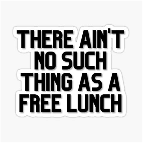 There Aint No Such Thing As A Free Lunch Sticker By Allvoluntary