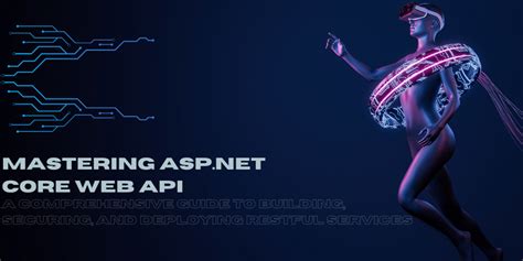 Mastering Asp Net Core Web Api A Comprehensive Guide To Building Securing And Deploying