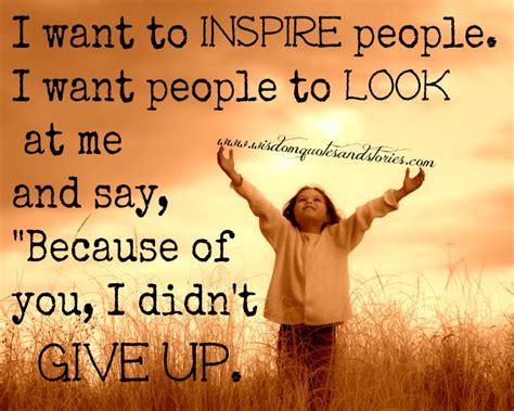 I Want To Inspire People Wisdom Quotes And Stories