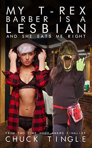 My T Rex Barber Is A Lesbian And She Eats Me Right By Chuck Tingle