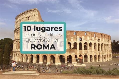 Los 10 Lugares Imprescindibles Que Visitar En Roma Un Viaje Perfecto Images