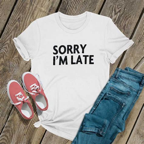 Sorry Im Late T Shirt Trendyclotheshq