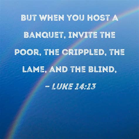 Luke 1413 But When You Host A Banquet Invite The Poor The Crippled