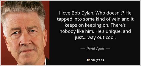 David Lynch Quote I Love Bob Dylan Who Doesnt He