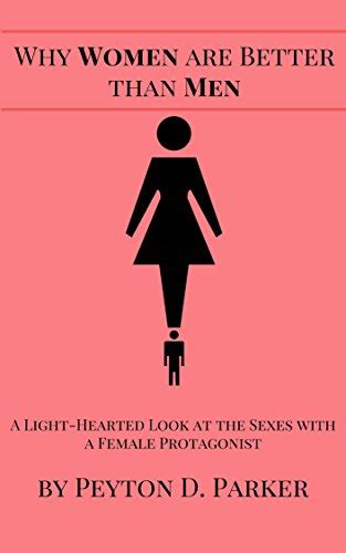 Why Women Are Better Than Men A Light Hearted Look At The Sexes With A Female Protagonist Ebook
