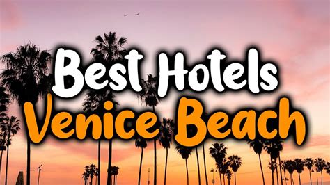 Best Hotels In Venice Beach For Families Couples Work Trips Luxury