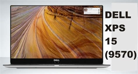 2018 Dell Xps 15 9570 A True Representation Of Power And Elegance