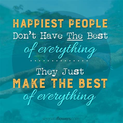 Happiest People Dont Have The Best Of Everything They Just Make The
