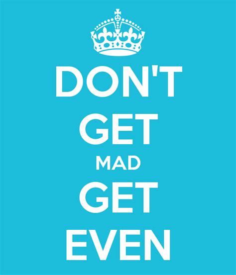 Dont Get Mad Quotes Quotesgram