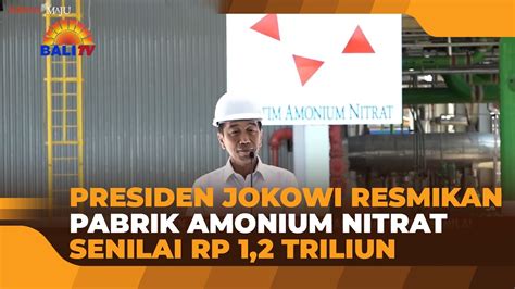 PRESIDEN JOKOWI RESMIKAN PABRIK AMONIUM NITRAT SENILAI RP 1 2 TRILIUN