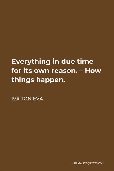 Iva Tonieva Quote Everything In Due Time For Its Own Reason How