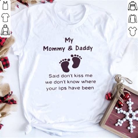 My Mommy And Daddy Said Dont Kiss Me We Dont Know Where Your Lips Shirt