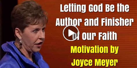 Joyce Meyer April Motivation Letting God Be The Author And Finisher Of Our Faith
