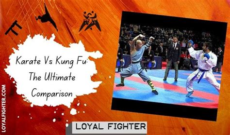 Karate Vs Kung Fu The Ultimate Comparison Loyal Fighter