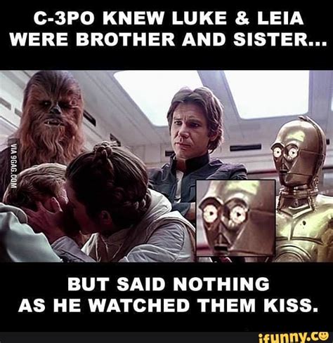 c 3po knew luke and lea were brother and sister but said nothing as he watched them kiss ifunny