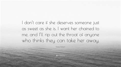 Katee Robert Quote “i Don’t Care If She Deserves Someone Just As Sweet As She Is I Want Her