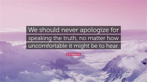 Cj Redwine Quote We Should Never Apologize For Speaking The Truth
