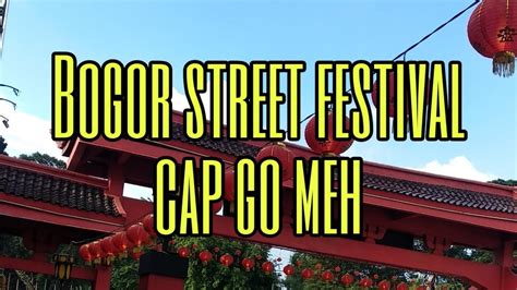 Bogor Street Festival Cap Go Meh 2020 Youtube