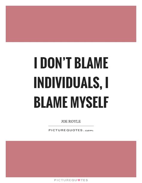 I Dont Blame Individuals I Blame Myself Picture Quotes