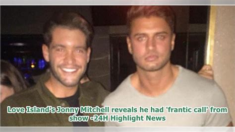 Love Islands Jonny Mitchell Reveals He Had Frantic Call From Show