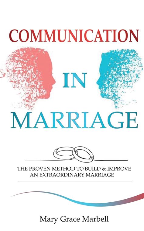 Communication In Marriage The Proven Method To Build And Improve An Extraordinary Marriage By