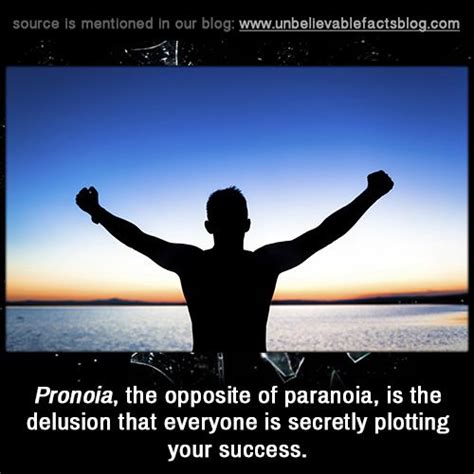 Paranoia famous quotes & sayings. Pronoia, the opposite of paranoia, is the delusion that ...