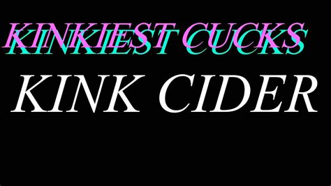 Kink Cider Kinkiest Cucks Youtube