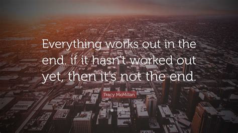 Tracy Mcmillan Quote Everything Works Out In The End If It Hasnt